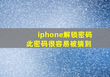 iphone解锁密码 此密码很容易被猜到